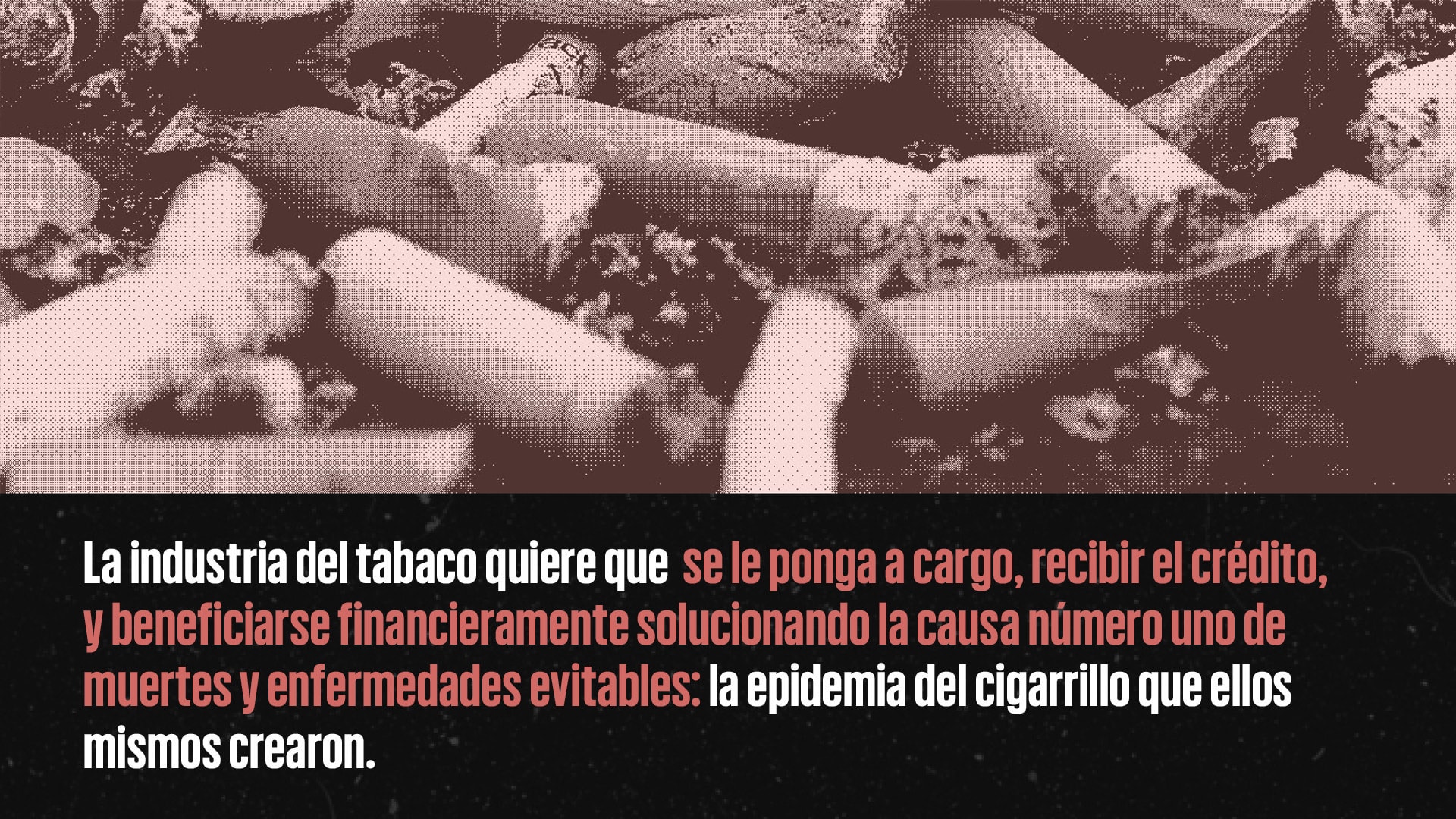 La industria del tabaco quiere que se le ponga a cargo, recibir el crédito, y beneficiarse financieramente solucionando la causa número uno de muertes y enfermedades evitables: la epidemia del cigarrillo que ellos mismos crearon.